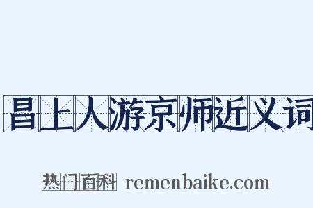 昌上人游京师近义词是什么意思的图片